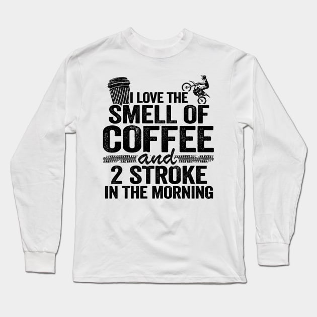I Love The Smell Of Coffee And 2 Stroke In The Morning Funny Motocross Long Sleeve T-Shirt by Kuehni